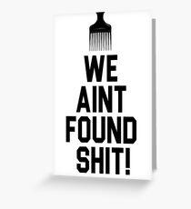 Spaceballs - We Aint Found Shit! Greeting Card