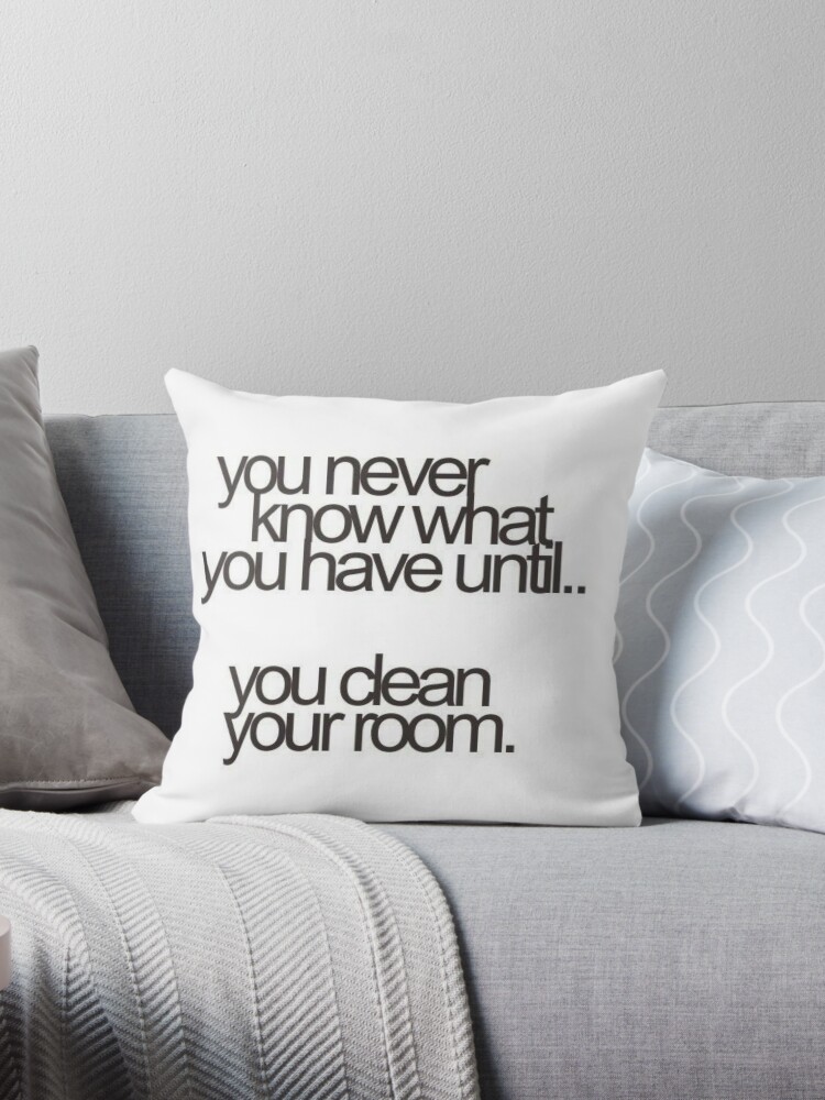 You Never Know What You Have Till You Clean Your Room Throw Pillow By Matzys Memes