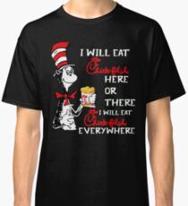 I will eat chick fil a here there everywhere Classic T-Shirt