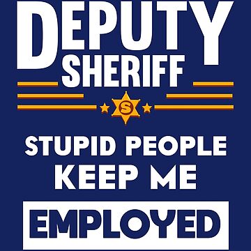  Stupid People Keep Me Employed - Funny Deputy Sheriff T-Shirt :  Clothing, Shoes & Jewelry