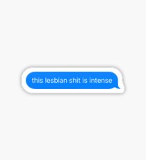 This lesbian shit is intense Sticker