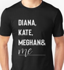 Diana, Kate, Meghan and Me Duke and Duchess tees Unisex T-Shirt