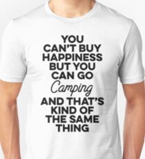 You can't buy happiness but you can go camping and that's kind of same thing. Unisex T-Shirt