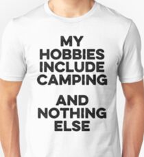 My hobbies include camping and nothing else. Unisex T-Shirt