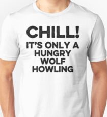 Chill it's only a hungry wolf howling. Unisex T-Shirt