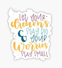 Let Your Dreams Stay Big & Your Worries Stay Small Sticker