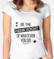 Be The Hank Voight Of Whatever You Do Fitted Scoop T-Shirt