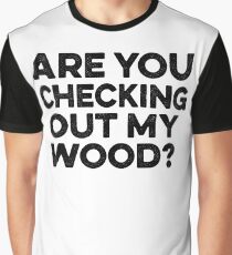 Are you checking out my wood? Graphic T-Shirt