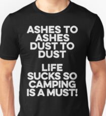 Ashes to ashes. dust to dust. life sucks so camping is a must. Unisex T-Shirt