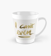 I Can't Even – Gold Ink Tall Mug