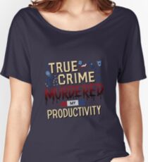 True Crime Murdered My Productivity Women's Relaxed Fit T-Shirt