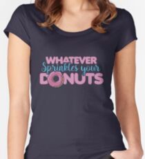 Whatever sprinkles your donuts Fitted Scoop T-Shirt