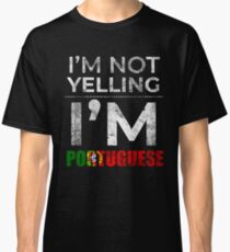I'm Not Yelling I'm Portuguese Classic T-Shirt