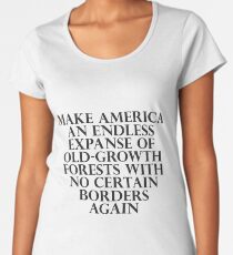 Make America an Endless Expanse of Old-Growth Forests with No Certain Borders Again Premium Scoop T-Shirt