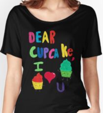 Dear cupcakes I love U Women's Relaxed Fit T-Shirt