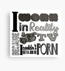 I Work In Reality TV Because I Couldn't Get a Job in Porn Metal Print