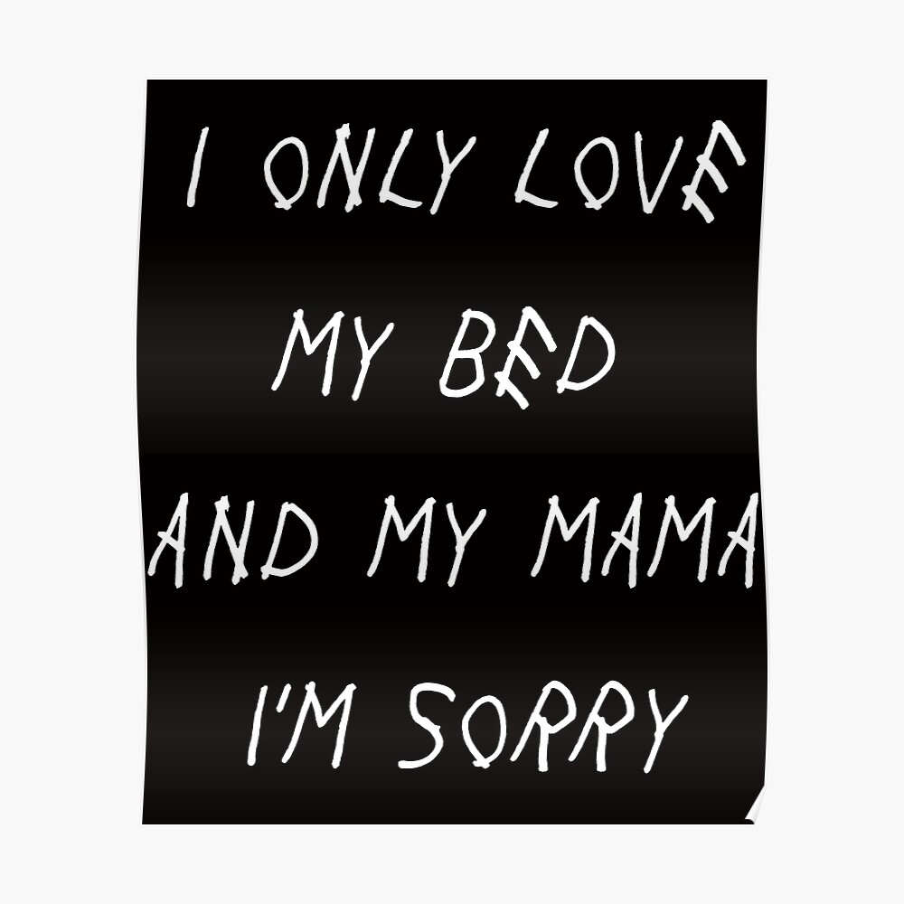 I Only Love My Bed And My Mama Im Sorry