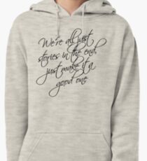 we're all just stories in the end just make it a good one Pullover Hoodie