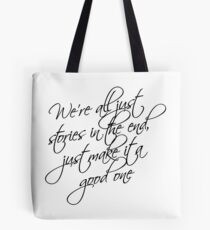 we're all just stories in the end just make it a good one Tote Bag