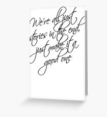 we're all just stories in the end just make it a good one Greeting Card
