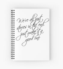 we're all just stories in the end just make it a good one Spiral Notebook