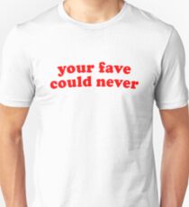Your fave could never Unisex T-Shirt