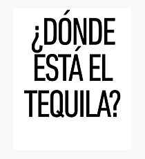 Donde Esta El Tequila ! Latino Spanish Speaker Photographic Print