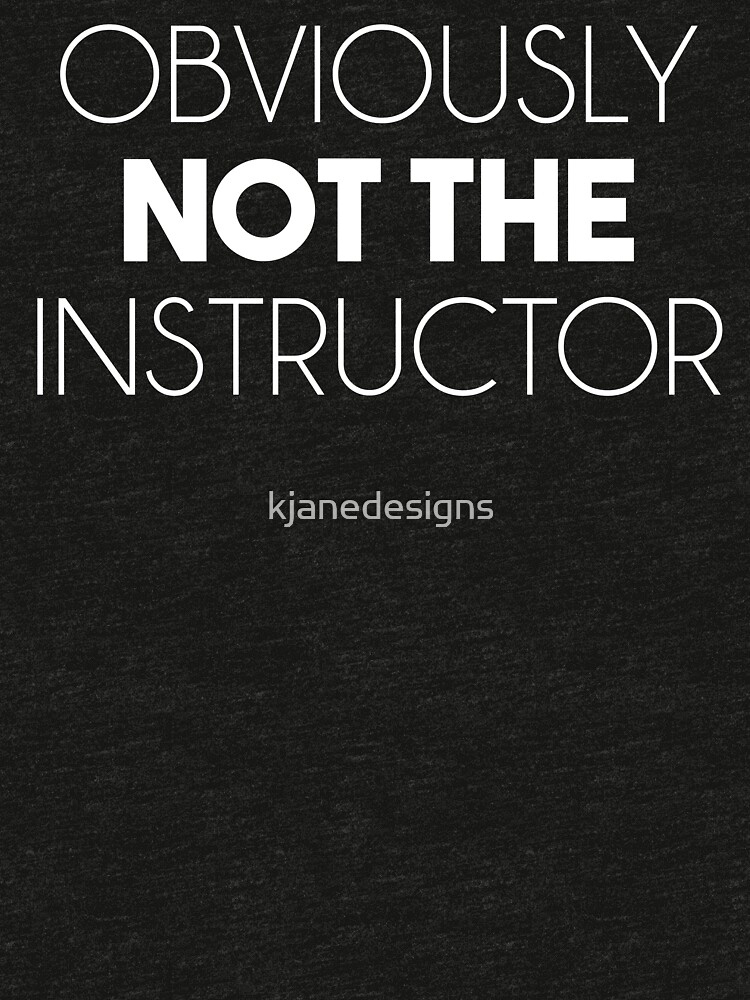 obviously not the instructor shirt