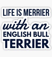 Life is merrier with an ENGLISH bull terrier Sticker