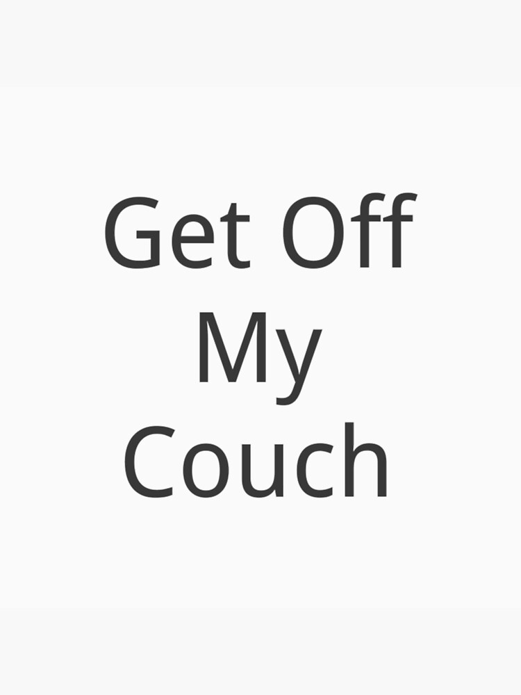 "Get Off My Couch" Throw Pillow by ShadowfaxBAB Redbubble