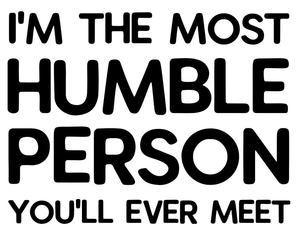 "I'm The Most Humble Person You'll Ever Meet Funny" by TuhinBiswas Redbubble