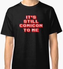 It's Still Comicon To Me Classic T-Shirt
