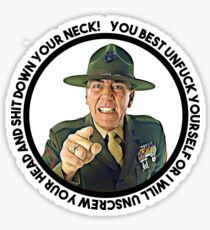 Sergeant Hartman said: "You best unfuck yourself or I will unscrew your head and shit down your NECK!" Sticker