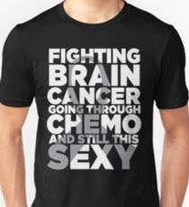 Fighting Brain Cancer Going Through Chemo Still Sexy Unisex T-Shirt