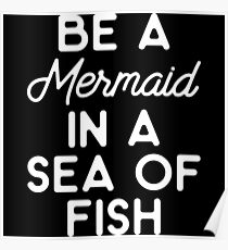 Be a mermaid in a sea of fish. Poster