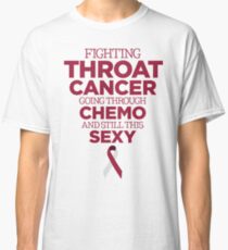 Funny Fighting Throat Cancer Going Through Chemo and Still This Sexy Classic T-Shirt