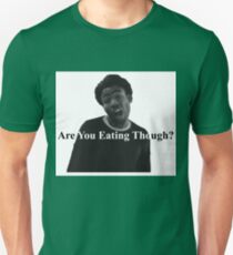 Are You Eating Though? Unisex T-Shirt