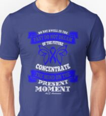 Do not dwell in the past, do not dream of the future, Concentrate the mind on the present moment. ALS Awareness Quote Unisex T-Shirt