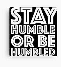 Stay Humble Or Be Humbled Canvas Print