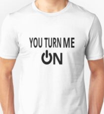 You Turn Me On Unisex T-Shirt