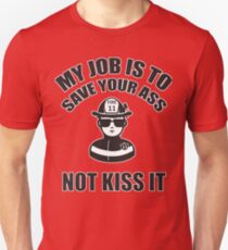 My job is to save your ass. Not kiss it Unisex T-Shirt