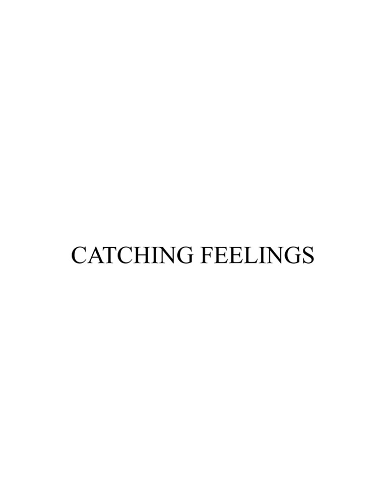 catching feelings shirt