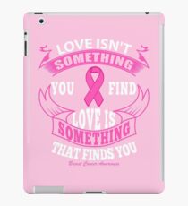 Love Isn't something you find, Love is something that finds you. Breast Cancer Awareness Quote iPad Case/Skin