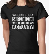 Who Needs a Superhero When You're An Actuary Women's Fitted T-Shirt