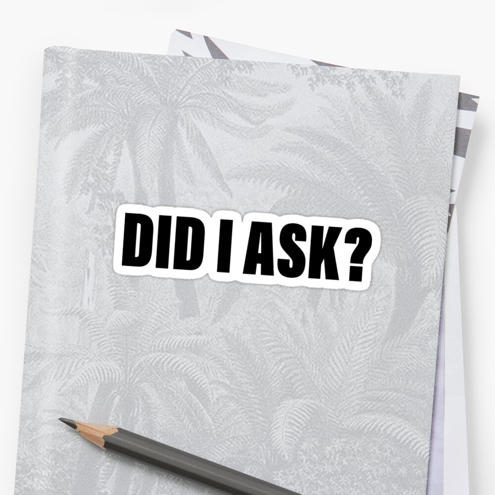 Did I Ask Sticker By Kathleenkwiat Redbubble 1146