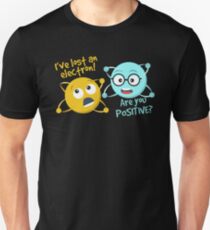 I Lost an Electron. Are You Positive? - Chemistry Joke Unisex T-Shirt