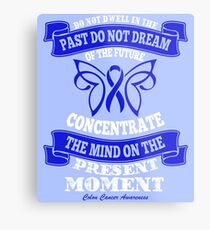 Do Not dwell in the past do not dream of the future, concentrate the mind on the present moment. Colon Cancer Awareness Quote Metal Print