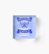 Do Not dwell in the past do not dream of the future, concentrate the mind on the present moment. Colon Cancer Awareness Quote Acrylic Block