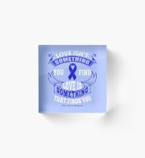 Love Isn't something you find, Love is something that finds you. Colon Cancer Awareness Quote Acrylic Block