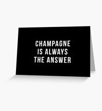 Champagne Is Always The Answer Greeting Card